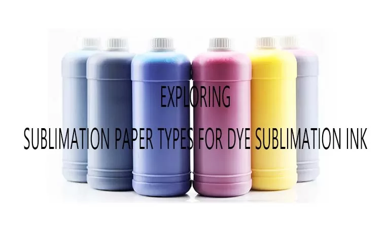 Exploring Sublimation Paper Types for Dye Sublimation Ink